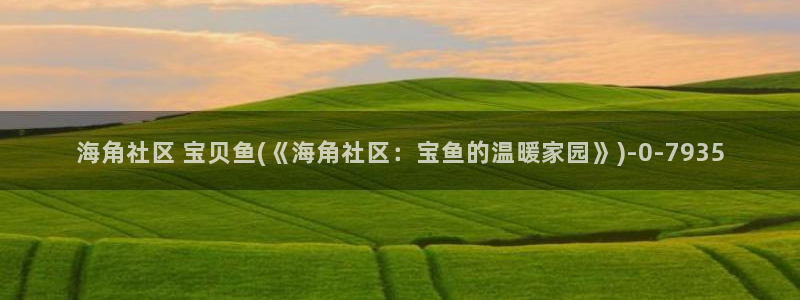 天涯社区是海角社区吗：海角社区 宝贝鱼(《海角社区：宝鱼的温暖家园》)